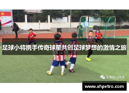 足球小将携手传奇球星共创足球梦想的激情之旅
