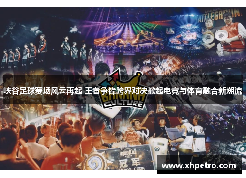 峡谷足球赛场风云再起 王者争锋跨界对决掀起电竞与体育融合新潮流